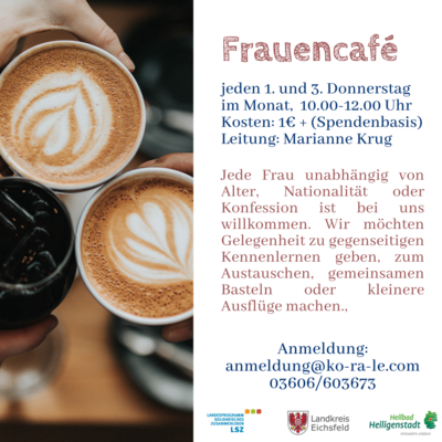 Es ist ein Bild mit Kaffeetassen zu sehen. Daneben steht als Text: "Frauencafe - jeden 1. und 3. Donnerstag im Monat, 10 bis 12 Uhr. Kosten 1 Euro plus (Spendenbasis). Leitung Marianne Krug.... Anmeldung 03606 603673, anmeldung @ko-ra-le-com